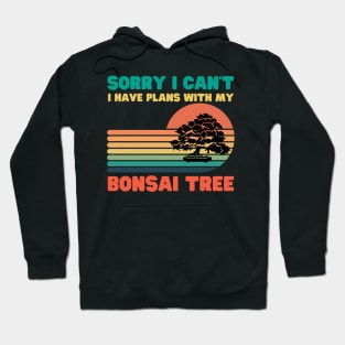 Sorry I Can't I Have Plans With My Bonsai Tree Hoodie